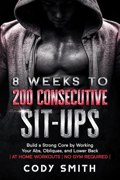 Produktbild: 8 Weeks to 200 Consecutive Sit-ups: Build a Strong Core by Working Your Abs, Obliques, and Lower Back | at Home Workouts | No Gym Required |