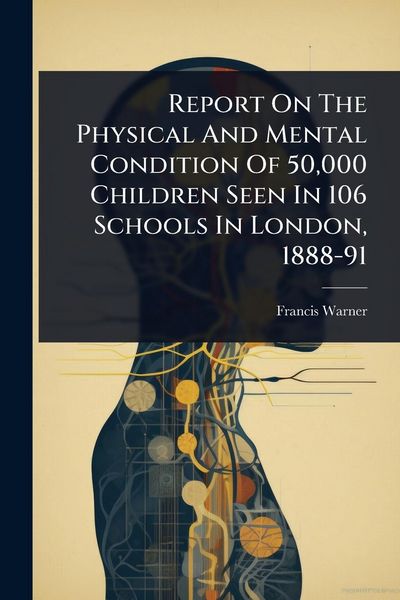 Produktbild: Report On The Physical And Mental Condition Of 50,000 Children Seen In 106 Schools In London, 1888-91
