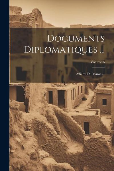 Produktbild: Documents Diplomatiques ...: Affaires Du Maroc ...; Volume 6