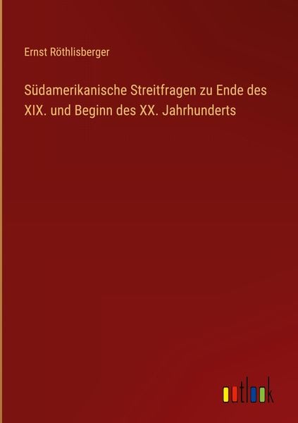 Produktbild: S&uuml;damerikanische Streitfragen zu Ende des XIX. und Beginn des XX. Jahrhunderts