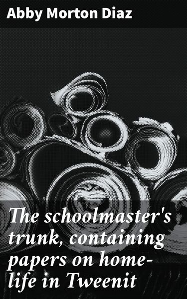 Produktbild: The schoolmaster's trunk, containing papers on home-life in Tweenit