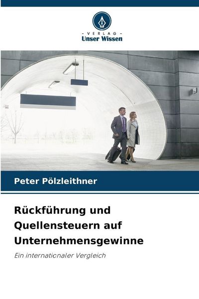 Rückführung und Quellensteuern auf Unternehmensgewinne, Taschenbuch von Peter Pölzleithner, Verlag Unser Wissen, 9786200735355