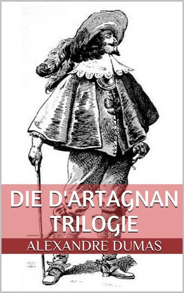 Produktbild: Die d'Artagnan Trilogie (Gesamtausgabe - Die drei Musketiere, Zwanzig Jahre danach, Der Vicomte von Bragelonne oder Zehn Jahre sp&auml;ter)