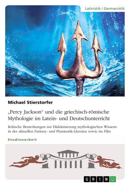 'Percy Jackson' und die griechisch-römische Mythologie im Latein- und Deutschunterricht, Taschenbuch von Michael Stierstorfer, GRIN, 9783668447561