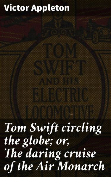 Produktbild: Tom Swift circling the globe; or, The daring cruise of the Air Monarch
