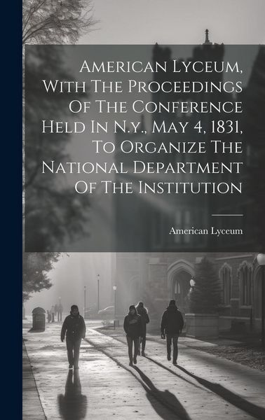 Produktbild: American Lyceum, With The Proceedings Of The Conference Held In N.y., May 4, 1831, To Organize The National Department Of The Institution