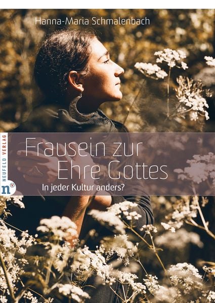 Frausein zur Ehre Gottes, Taschenbuch von Hanna-Maria Schmalenbach, Neufeld Verlag, 978-3-86256-168-1