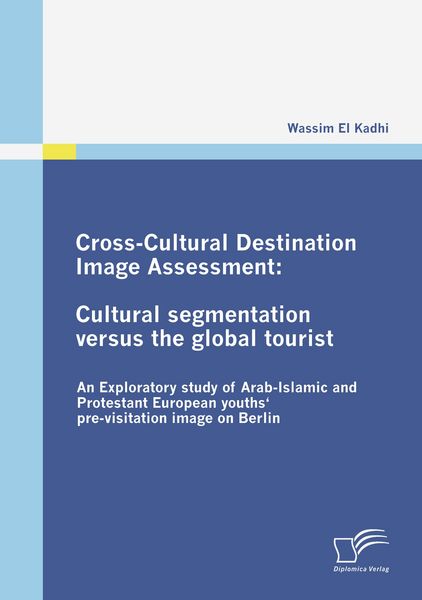 Cross-Cultural Destination Image Assessment: Cultural segmentation versus the global tourist, Taschenbuch von Wassim el Kadhi, Diplomica Verlag GmbH,