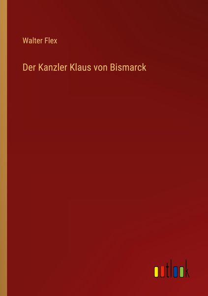 Der Kanzler Klaus von Bismarck, Taschenbuch von Walter Flex, Outlook, 9783368477042