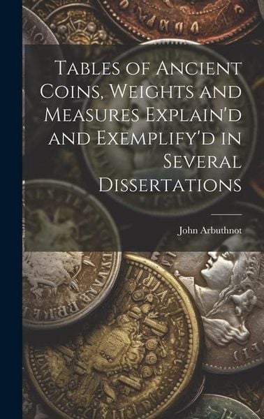 Produktbild: Tables of Ancient Coins, Weights and Measures Explain'd and Exemplify'd in Several Dissertations
