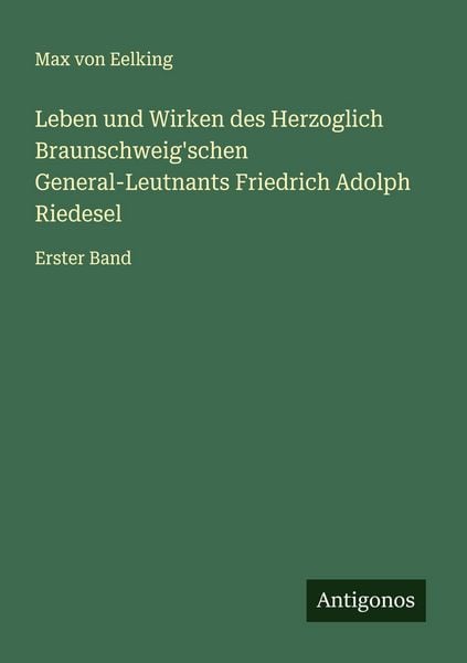Produktbild: Leben und Wirken des Herzoglich Braunschweig'schen General-Leutnants Friedrich Adolph Riedesel