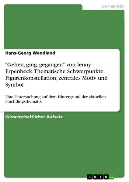 Produktbild: "Gehen, ging, gegangen" von Jenny Erpenbeck. Thematische Schwerpunkte, Figurenkonstellation, zentrales Motiv und Symbol