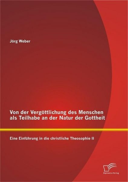 Produktbild: Von der Verg&ouml;ttlichung des Menschen als Teilhabe an der Natur der Gottheit: Eine Einf&uuml;hrung in die christliche Theosophie II