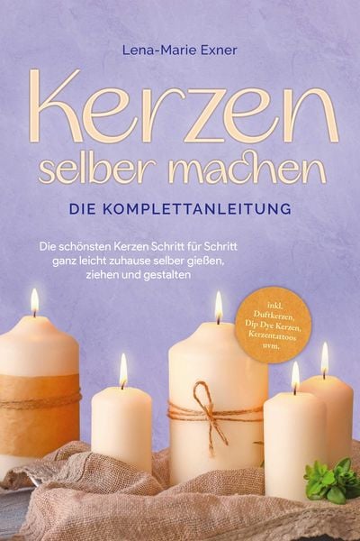 Produktbild: Kerzen selber machen - Die Komplettanleitung: Die sch&ouml;nsten Kerzen Schritt f&uuml;r Schritt ganz leicht zuhause selber gie&szlig;en, ziehen und gestalten -inkl.