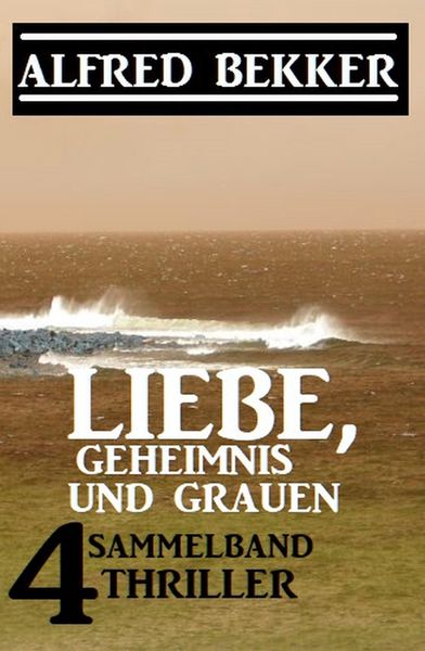 Produktbild: Liebe, Geheimnis und Grauen: Sammelband 4 Thriller