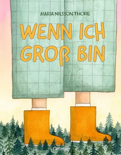 Wenn ich groß bin, Gebundene Ausgabe von Maria Nilsson Thore, Verlag Friedrich Oetinger GmbH, 9783751207881