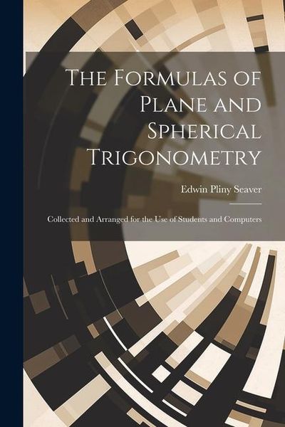 Produktbild: The Formulas of Plane and Spherical Trigonometry: Collected and Arranged for the Use of Students and Computers