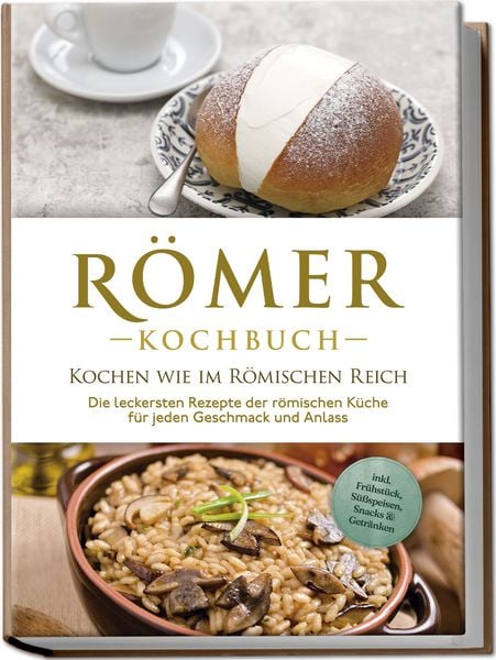 Produktbild: R&ouml;mer Kochbuch - Kochen wie im R&ouml;mischen Reich : Die leckersten Rezepte der r&ouml;mischen K&uuml;che f&uuml;r jeden Geschmack und Anlass - inkl. Fr&uuml;hst&uuml;ck, S&uuml;&szlig;speisen, Snacks & Getr&auml;nken