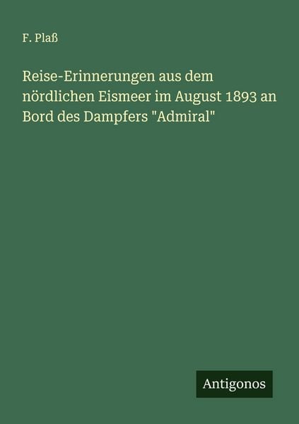 Produktbild: Reise-Erinnerungen aus dem n&ouml;rdlichen Eismeer im August 1893 an Bord des Dampfers "Admiral"