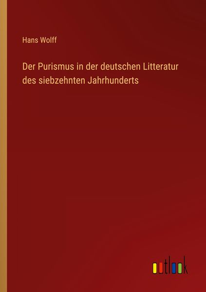 Der Purismus in der deutschen Litteratur des siebzehnten Jahrhunderts, Taschenbuch von Hans Wolff, Outlook, 9783368415303