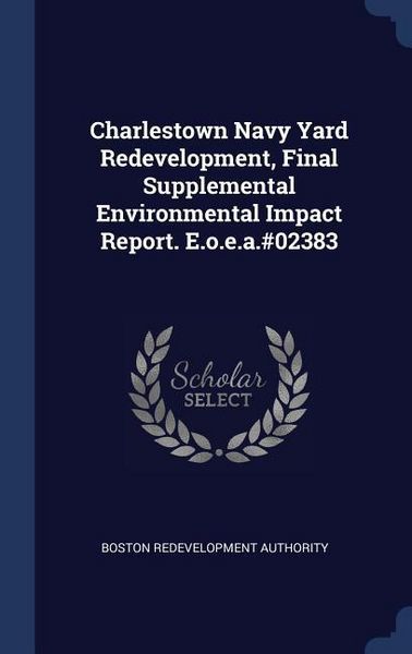 Produktbild: Charlestown Navy Yard Redevelopment, Final Supplemental Environmental Impact Report. E.o.e.a.#02383