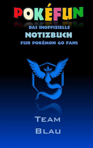 Produktbild: POKEFUN - Das inoffizielle Notizbuch (Team Blau) f&uuml;r Pokemon GO Fans