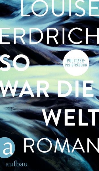 So war die Welt, Gebundene Ausgabe von Louise Erdrich, Aufbau, 9783351042516