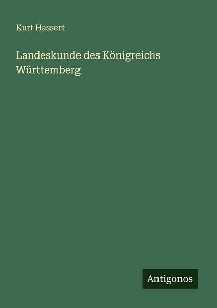 Landeskunde des Königreichs Württemberg, Taschenbuch von Kurt Hassert, Antigonos Verlag, 9783563182796