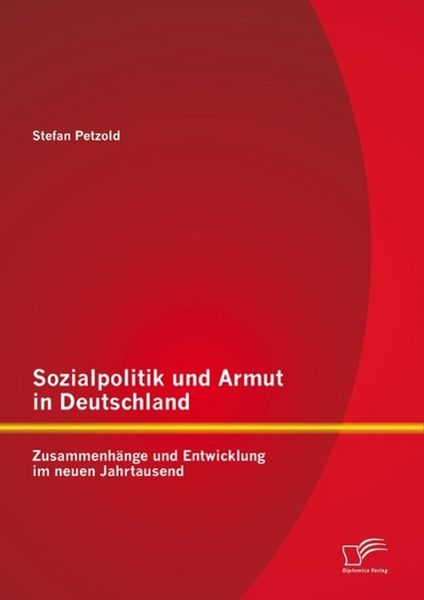 Produktbild: Sozialpolitik und Armut in Deutschland - Zusammenh&auml;nge und Entwicklung im neuen Jahrtausend
