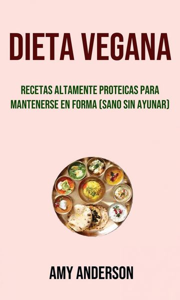 Produktbild: Dieta Vegana: Recetas Altamente Proteicas Para Mantenerse En Forma (Sano Sin Ayunar)