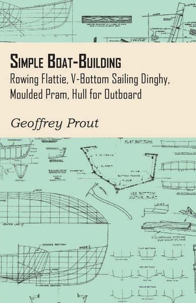 Produktbild: Simple Boat-Building - Rowing Flattie, V-Bottom Sailing Dinghy, Moulded Pram, Hull for Outboard