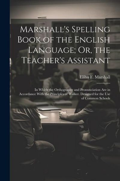 Produktbild: Marshall's Spelling Book of the English Language; Or, the Teacher's Assistant: In Which the Orthography and Pronunciation Are in Accordance With the P