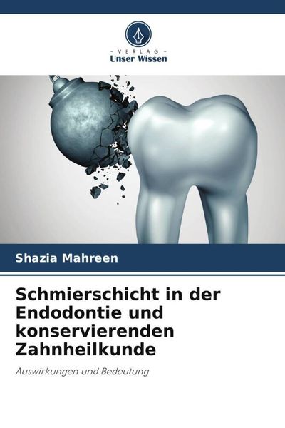 Schmierschicht in der Endodontie und konservierenden Zahnheilkunde, Taschenbuch von Shazia Mahreen, Verlag Unser Wissen, 9786205046319