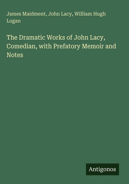 Produktbild: The Dramatic Works of John Lacy, Comedian, with Prefatory Memoir and Notes