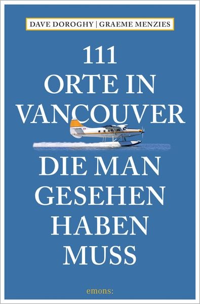 111 Orte in Vancouver, die man gesehen haben muss, Taschenbuch von David Doroghy , Graeme Menzies, Emons Verlag, 9783740810153