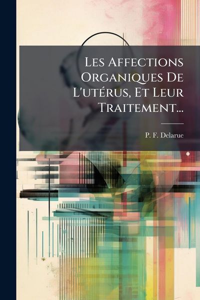 Produktbild: Les Affections Organiques De L'ut&Atilde;(c)rus, Et Leur Traitement...