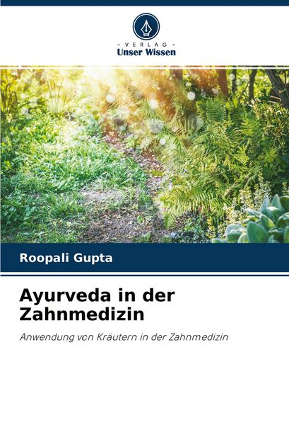 Ayurveda in der Zahnmedizin, Taschenbuch von Roopali Gupta, Verlag Unser Wissen, 9786203121926