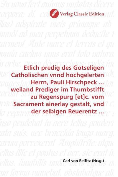 Produktbild: Etlich predig des Gotseligen Catholischen vnnd hochgelerten Herrn, Pauli Hirschpeck ... weiland Prediger im Thumbstifft zu Regenspurg [et]c. vom Sacra