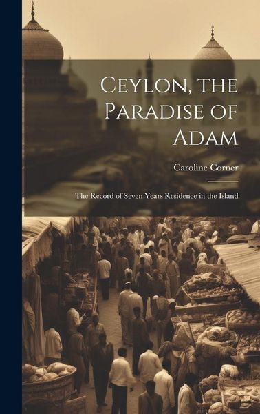 Produktbild: Ceylon, the Paradise of Adam: The Record of Seven Years Residence in the Island