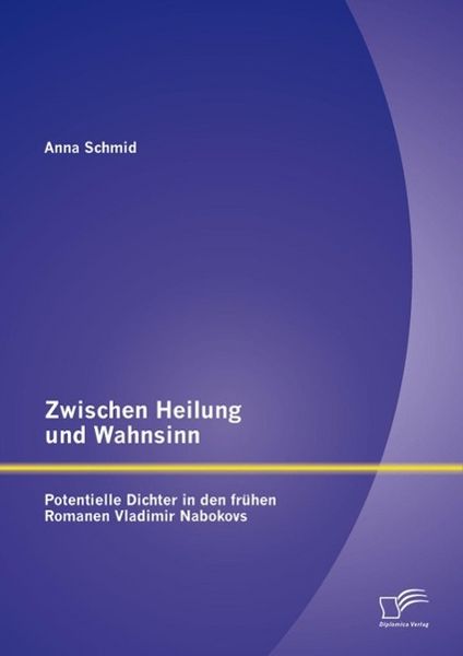 Produktbild: Zwischen Heilung und Wahnsinn: Potentielle Dichter in den fr&uuml;hen Romanen Vladimir Nabokovs