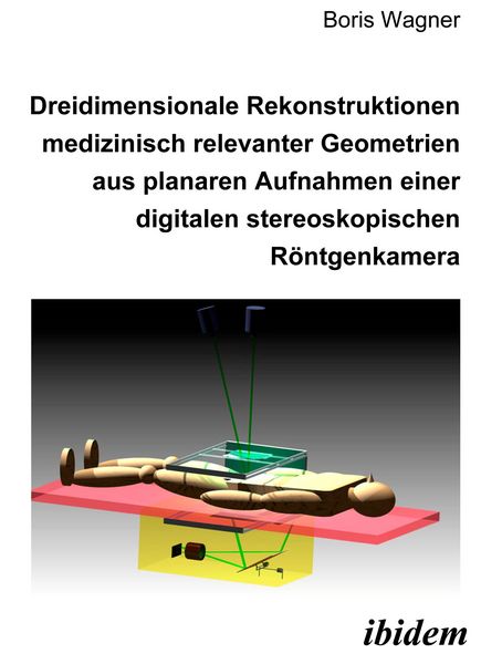 Produktbild: Dreidimensionale Rekonstruktionen medizinisch relevanter Geometrien aus planaren Aufnahmen einer digitalen stereoskopischen R&ouml;ntgenkamera