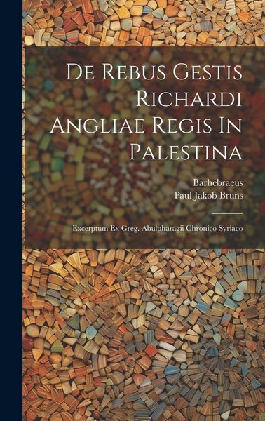 Produktbild: De Rebus Gestis Richardi Angliae Regis In Palestina: Excerptum Ex Greg. Abulpharagii Chronico Syriaco