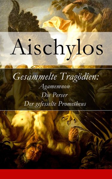 Produktbild: Gesammelte Trag&ouml;dien: Agamemnon + Die Perser + Der gefesselte Prometheus