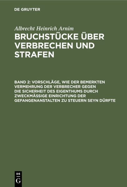 Produktbild: Albrecht Heinrich Arnim: Bruchst&uuml;cke &uuml;ber Verbrechen und Strafen / Vorschl&auml;ge, wie der bemerkten Vermehrung der Verbrecher gegen die Sicherheit des Eigenthums durch zweckm&auml;ssige Einrichtung der Gefangenanstalten zu steuern seyn d&uuml;rfte