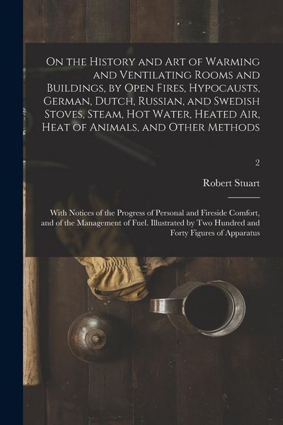Produktbild: On the History and Art of Warming and Ventilating Rooms and Buildings, by Open Fires, Hypocausts, German, Dutch, Russian, and Swedish Stoves, Steam, H