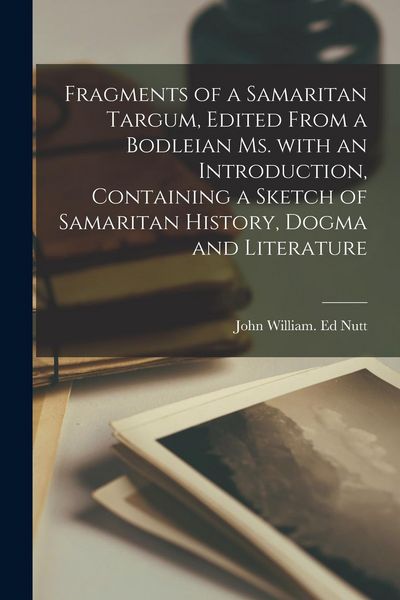 Produktbild: Fragments of a Samaritan Targum, Edited From a Bodleian Ms. With an Introduction, Containing a Sketch of Samaritan History, Dogma and Literature