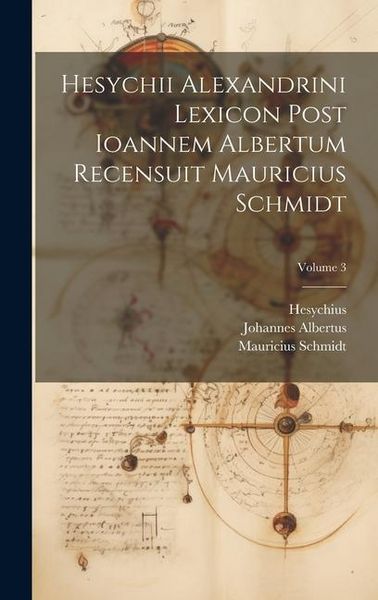 Produktbild: Hesychii Alexandrini Lexicon Post Ioannem Albertum Recensuit Mauricius Schmidt; Volume 3