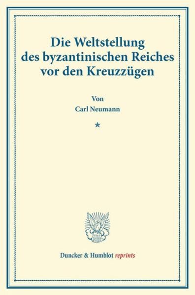 Die Weltstellung des byzantinischen Reiches vor den Kreuzzügen., Taschenbuch von Carl Neumann, Duncker & Humblot, 9783428166916