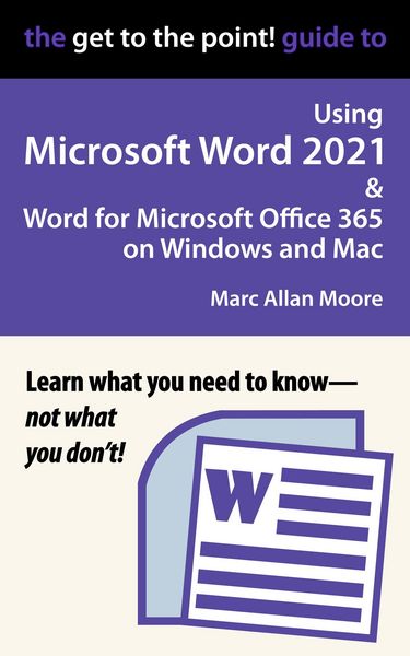 Produktbild: The Get to the Point! Guide to Using Microsoft Word 2021 and Word for Microsoft Office 365 on Windows and Mac