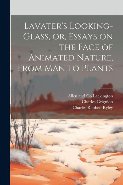Produktbild: Lavater's Looking-glass, or, Essays on the Face of Animated Nature, From Man to Plants